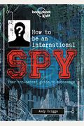 Lonely Planet Kids How To Be An International Spy 1: Your Training Manual, Should You Choose To Accept It