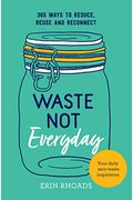 Waste Not Everyday: Simple Zero-Waste Inspiration 365 Days A Year