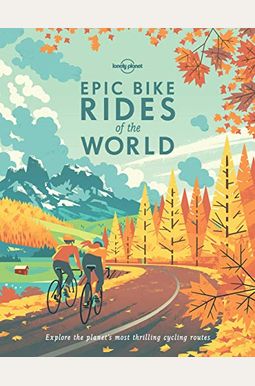 Lonely Planet Epic Bike Rides Of The World 1 Lonely Planet Epic Bike Rides Of The World 1