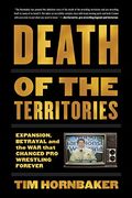 Death of the Territories: Expansion, Betrayal and the War That Changed Pro Wrestling Forever