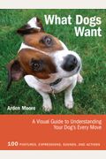 What Dogs Want: A Visual Guide To Understanding Your Dog's Every Move