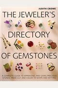 The Jeweler's Directory Of Gemstones: A Complete Guide To Appraising And Using Precious Stones From Cut And Color To Shape And Settings
