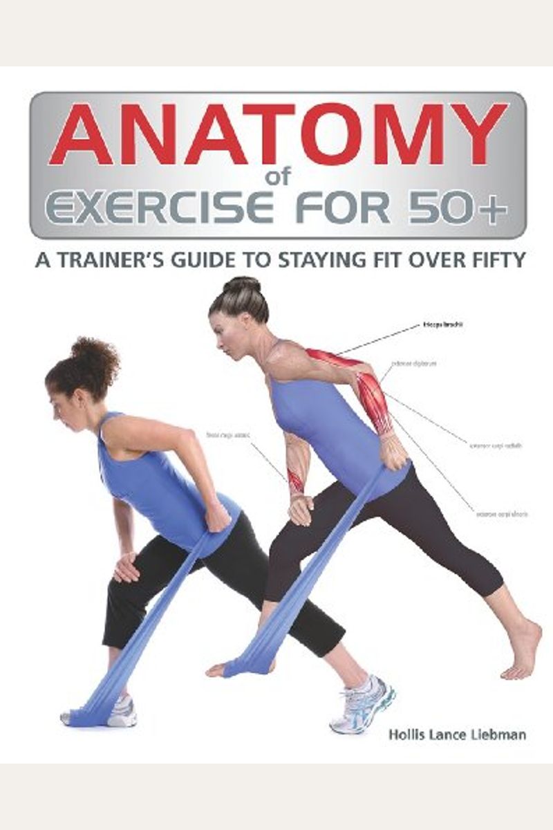 Buy Anatomy Of Exercise For 50+: A Trainer's Guide To Staying Fit Over  Fifty Book By: Hollis Liebman