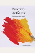 Painting In Acrylics: The Indispensable Guide