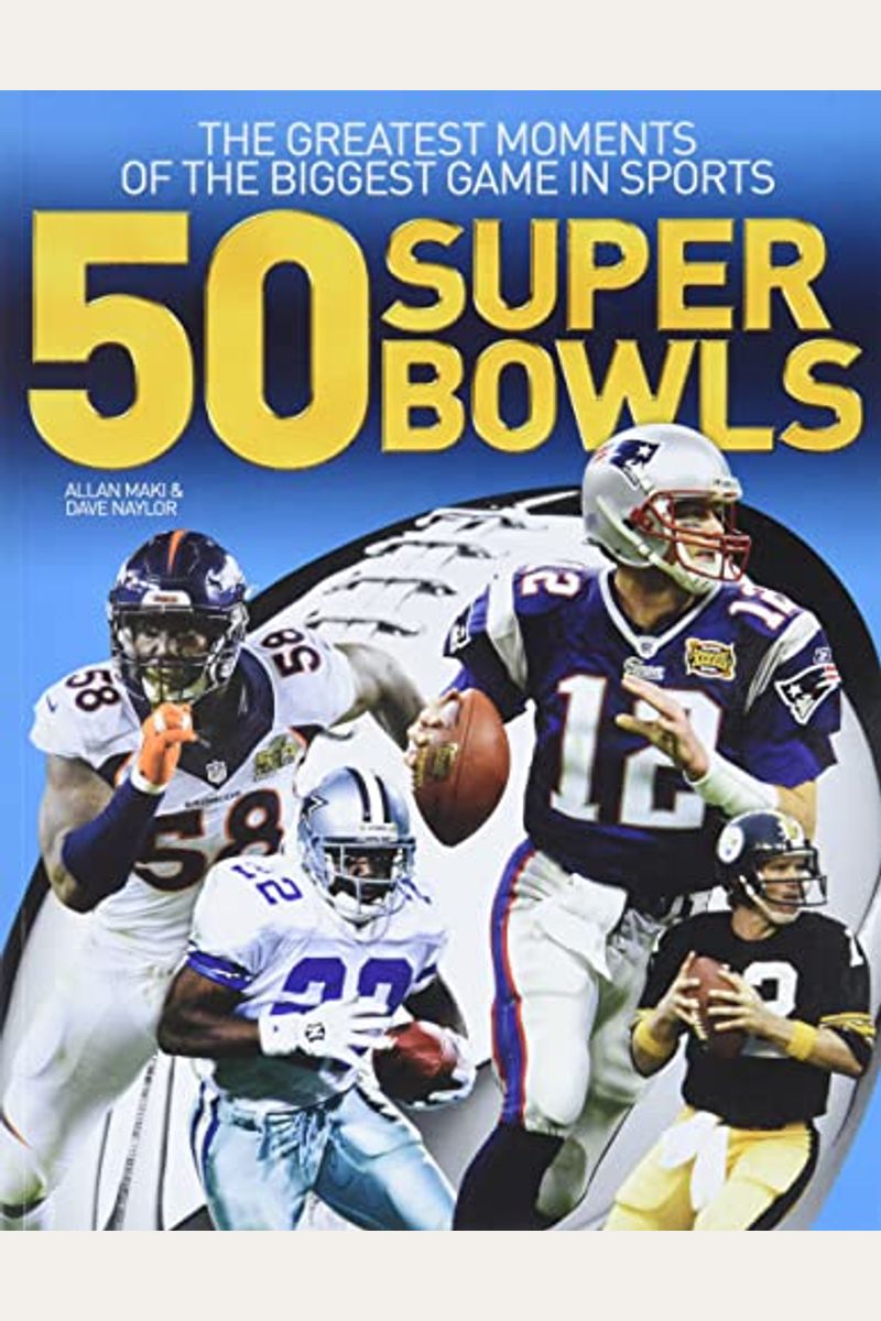 50 Super Bowls: The Greatest Moments Of The Biggest Game In Sports