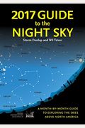 2017 Guide To The Night Sky: A Month-By-Month Guide To Exploring The Skies Above North America