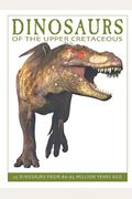 Dinosaurs Of The Upper Cretaceous: 25 Dinosaurs From 89--65 Million Years Ago