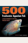 500 Freshwater Aquarium Fish: A Visual Reference to the Most Popular Species