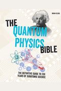 The Quantum Physics Bible: The Definitive Guide To 200 Years Of Subatomic Science