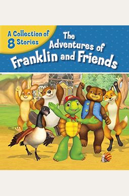 The Adventures Of Franklin And Friends: A Collection Of 8 Stories The Adventures Of Franklin And Friends: A Collection Of 8 Stories