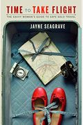 Time To Take Flight: The Savvy Woman's Guide To Safe Solo Travel