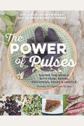 The Power of Pulses: Saving the World with Peas, Beans, Chickpeas, Favas and Lentils