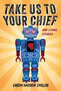 Take Us To Your Chief And Other Stories: Classic Science-Fiction With A Contemporary First Nations Outlook