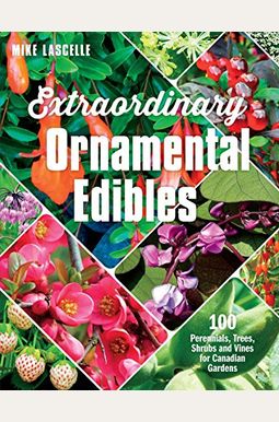 Extraordinary Ornamental Edibles: 100 Perennials, Trees, Shrubs And Vines For Canadian Gardens Extraordinary Ornamental Edibles: 100 Perennials, Trees, Shrubs And Vines For Canadian Gardens