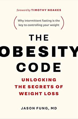 The Obesity Code: Unlocking The Secrets Of Weight Loss (Why Intermittent Fasting Is The Key To Controlling Your Weight) The Obesity Code: Unlocking The Secrets Of Weight Loss (Why Intermittent Fasting Is The Key To Controlling Your Weight)