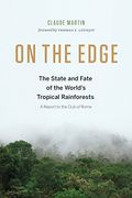 On The Edge: The State And Fate Of The World's Tropical Rainforests