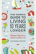 The Nordic Guide To Living 10 Years Longer: 10 Easy Tips For A Happier, Healthier Life