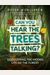 Can You Hear The Trees Talking?: Discovering The Hidden Life Of The Forest