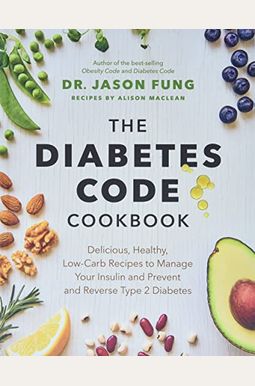 The Diabetes Code Cookbook: Delicious, Healthy, Low-Carb Recipes to Manage Your Insulin and Prevent and Reverse Type 2 Diabetes The Diabetes Code Cookbook: Delicious, Healthy, Low-Carb Recipes to Manage Your Insulin and Prevent and Reverse Type 2 Diabetes