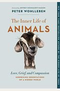 The Inner Life Of Animals: Love, Grief, And Compassion--Surprising Observations Of A Hidden World