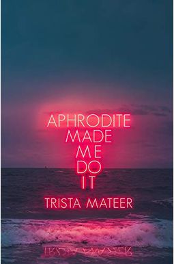 Aphrodite Made Me Do It: Volume 1 Aphrodite Made Me Do It: Volume 1