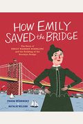 How Emily Saved the Bridge: The Story of Emily Warren Roebling and the Building of the Brooklyn Bridge