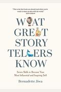 What Great Storytellers Know: Seven Skills To Become Your Most Influential And Inspiring Self