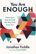 You Are Enough: Learning To Love Yourself The Way God Loves You