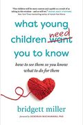 What Young Children Need You To Know: How To See Them So You Know What To Do For Them