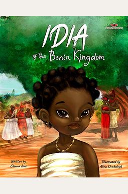 Idia of the Benin Kingdom: An Empowering Book for Girls 4 - 8 Idia of the Benin Kingdom: An Empowering Book for Girls 4 - 8