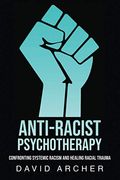 Anti-Racist Psychotherapy: Confronting Systemic Racism And Healing Racial Trauma