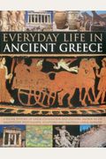 Everyday Life In Ancient Greece: A Social History Of Greek Civilization And Culture, Shown In 250 Magnificent Photographs, Sculptures And Paintings