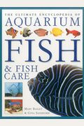 The Ultimate Encyclopedia Of Aquarium Fish & Fish Care: A Definitive Guide To Identifying And Keeping Freshwater And Marine Fishes