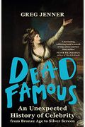 Dead Famous An Unexpected History Of Celebrity From Bronze Age To Silver Screen