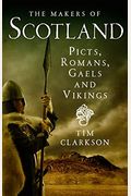The Makers Of Scotland: Picts, Romans, Gaels And Vikings