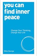 You Can Find Inner Peace: Change Your Thinking, Change Your Life