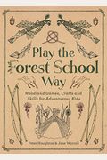 Play The Forest School Way: Woodland Games And Crafts For Adventurous Kids