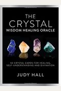 Crystal Wisdom Healing Oracle: 50 Oracle Cards For Healing, Self Understanding And Divination