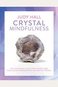Crystal Mindfulness: Still Your Mind, Calm Your Thoughts And Focus Your Awareness With The Help Of Crystals
