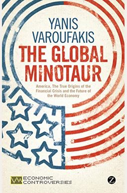 The Global Minotaur: America, Europe and the Future of the Global Economy The Global Minotaur: America, Europe and the Future of the Global Economy