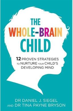 The Whole-Brain Child: 12 Revolutionary Strategies To Nurture Your Child's Developing Mind The Whole-Brain Child: 12 Revolutionary Strategies To Nurture Your Child's Developing Mind