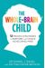 The Whole-Brain Child: 12 Revolutionary Strategies To Nurture Your Child's Developing Mind