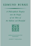 Edmund Burke: A Philosophical Enquiry Into The Origin Of Our Ideas Of The Sublime And Beautiful