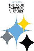 The Four Cardinal Virtues: Human Agency, Intellectual Traditions, And Responsible Knowledge