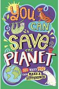 You Can Save The Planet: 101 Ways You Can Make A Difference