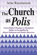 The Church as Polis: From Political Theology to Theological Politics as Exemplified by Jürgen Moltmann and Stanley Hauerwas