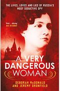 A Very Dangerous Woman: The Lives, Loves And Lies Of Russia's Most Seductive Spy