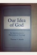 Our Idea Of God: An Introduction To Philosophical Theology