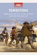 Tombstone: Wyatt Earp, The O.k. Corral, And The Vendetta Ride 1881-82