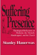 Suffering Presence: Theological Reflections On Medicine, The Mentally Handicapped, And The Church